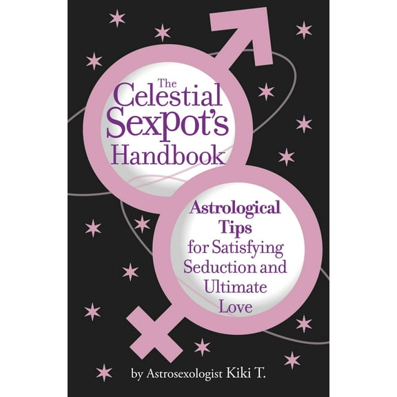 The Celestial Sexpot's Handbook : Astrological Tips for Satisfying Seduction and Ultimate Love (Paperback)