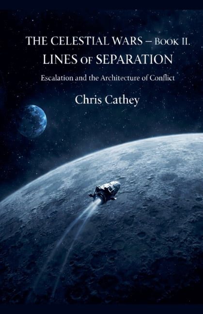 The Celestial Wars - Book II: Lines of Separation Escalation and the Architecture of Conflict, (Paperback)