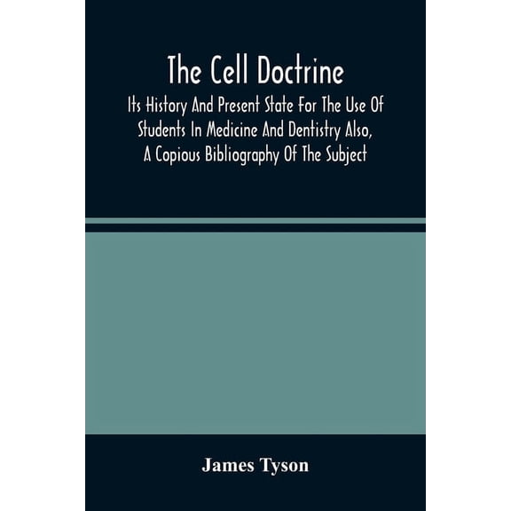 The Cell Doctrine: Its History And Present State For The Use Of Students In Medicine And Dentistry Also, A Copious Bibli, (Paperback)