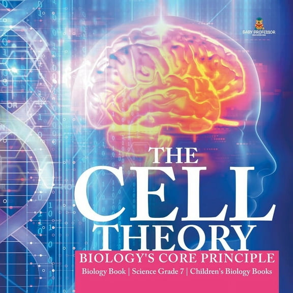 The Cell Theory Biology's Core Principle Biology Book Science Grade 7 Children's Biology Books, (Paperback)
