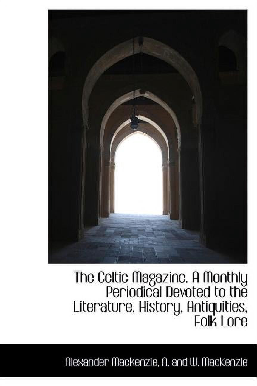 The Celtic Magazine. a Monthly Periodical Devoted to the Literature, History, Antiquities, Folk Lore (Hardcover)