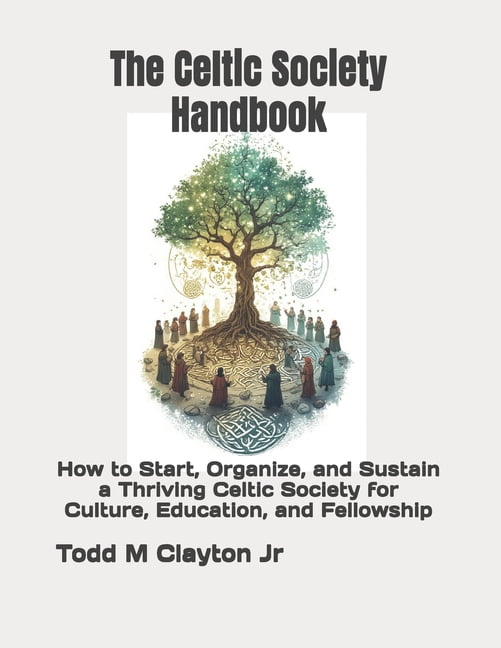 The Celtic Society Handbook: How to Start, Organize, and Sustain a Thriving Celtic Society for Culture, Education, and F, (Paperback)