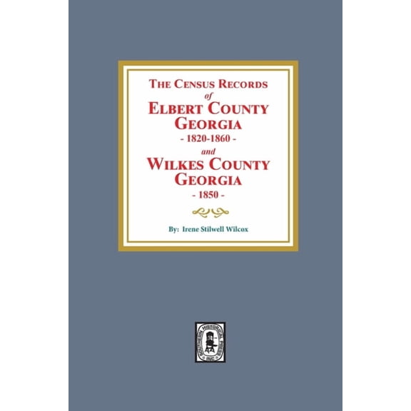 The Census Records of Elbert County, Georgia, 1820-1860 and Wilkes County, Georgia, 1850, (Paperback)