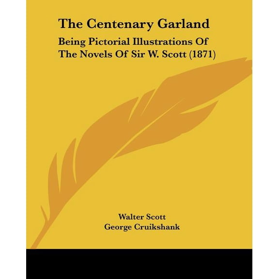 The Centenary Garland : Being Pictorial Illustrations of the Novels of Sir W. Scott (1871) (Paperback)