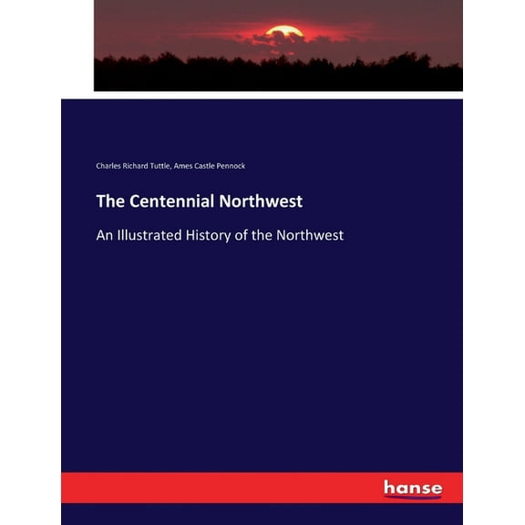 The Centennial Northwest: An Illustrated History of the Northwest, (Paperback)