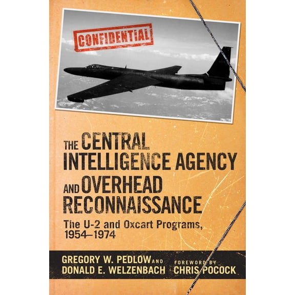 The Central Intelligence Agency and Overhead Reconnaissance : The U-2 and OXCART Programs, 1954?1974 (Paperback)