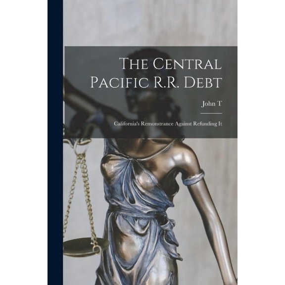 The Central Pacific R.R. Debt: California's Remonstrance Against Refunding It, (Paperback)