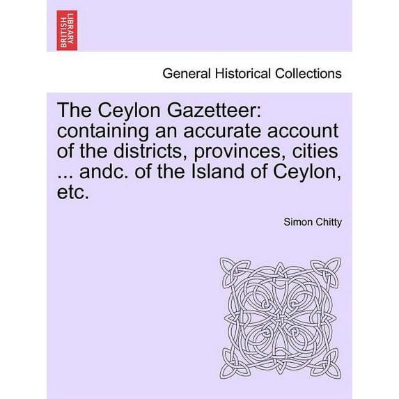 The Ceylon Gazetteer : Containing an Accurate Account of the Districts, Provinces, Cities ... Andc. of the Island of Ceylon, Etc.