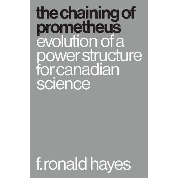 Heritage The Chaining of Prometheus: Evolution of a Power Structure for Canadian Science, (Paperback)