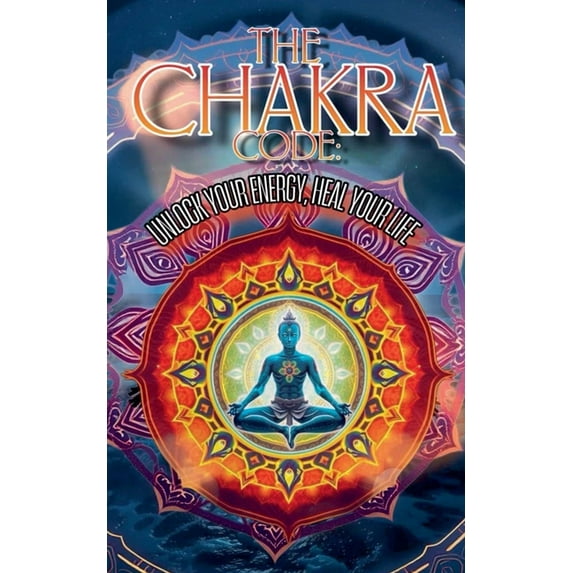 The Chakra Code: Unlock Your Energy, Heal Your Life, (Paperback)