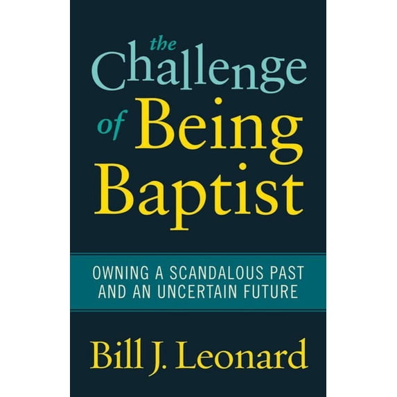 The Challenge of Being Baptist: Owning a Scandalous Past and an Uncertain Future, (Paperback)
