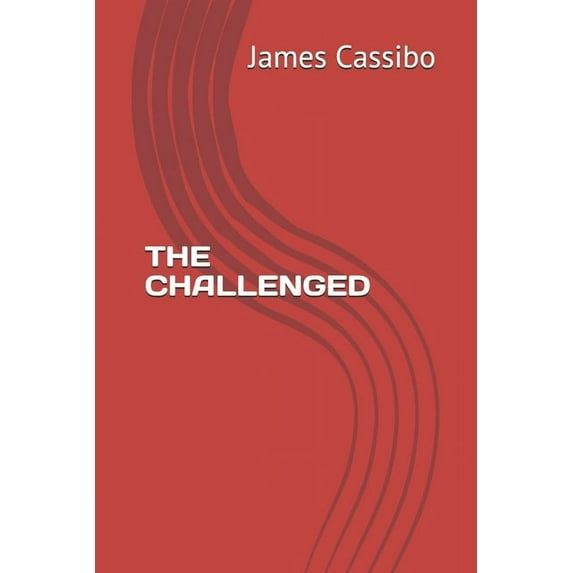 THE CHALLENGED Paperback 1088756638 9781088756638 Mr James Edward Cassibo