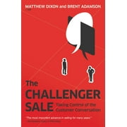 MATTHEW DIXON; BRENT ADAMSON The Challenger Sale: Taking Control of the Customer Conversation (Hardcover)
