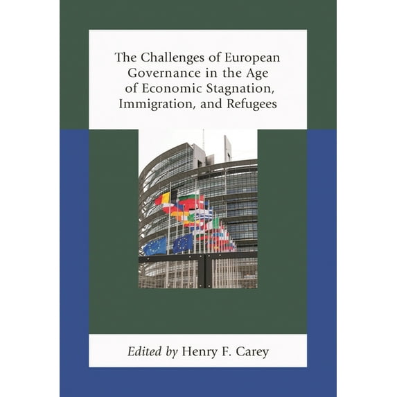The Challenges of European Governance in the Age of Economic Stagnation, Immigration, and Refugees, (Paperback)