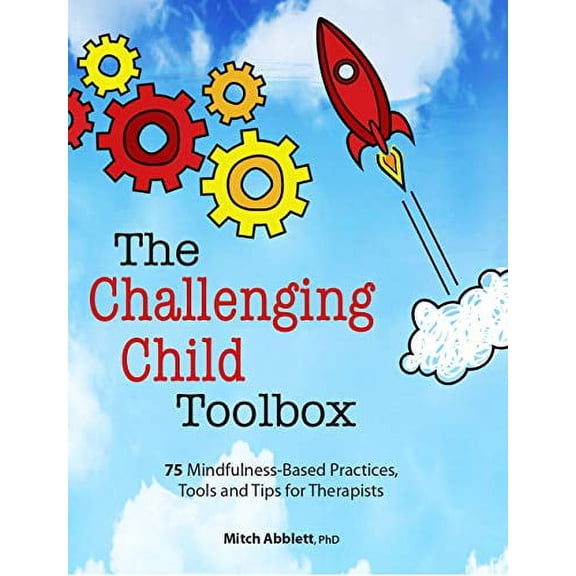 Pre-Owned The Challenging Child Toolbox: 75 Mindfulness-Based Practices, Tools and Tips for Therapists (Paperback) 1683731700 9781683731702