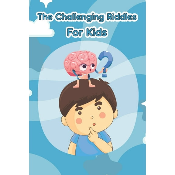 The Challenging Riddles For Kids: Funny Riddles And Tricky Questions In Different Categories (Easy, Hard, Math, ...)For Smart Kids Ages: 7-9 8-12