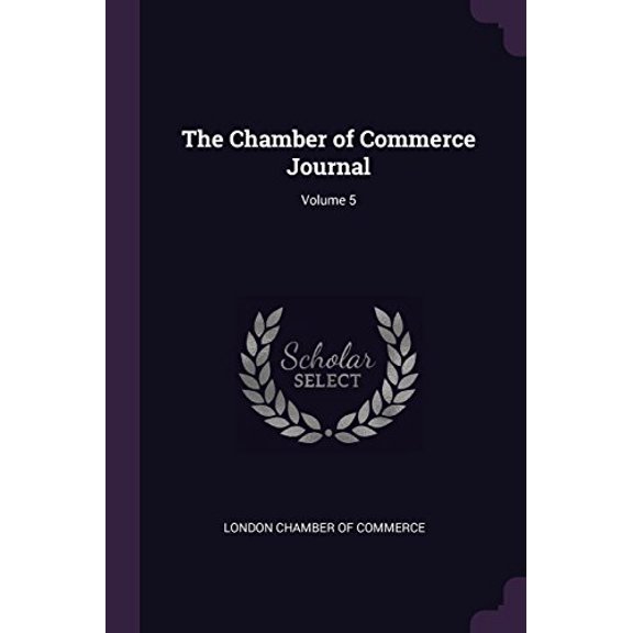 The Chamber of Commerce Journal; Volume 5 Paperback 1377913252 9781377913254 London Chamber Of Commerce