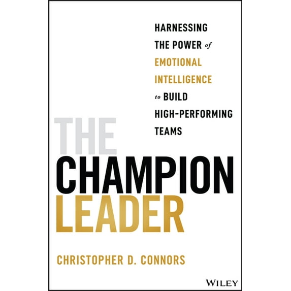 The Champion Leader: Harnessing the Power of Emotional Intelligence to Build High-Performing Teams, (Paperback)