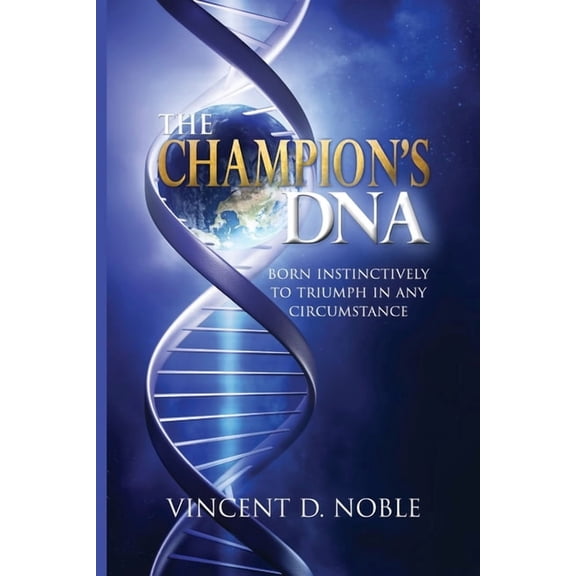 The Champion's DNA: Born Instinctively to Triumph in Any Circumstance, (Paperback)