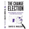 thumbnail image 1 of The Change Election : Money, Mobilization, and Persuasion in the 2008 Federal Elections (Paperback), 1 of 1