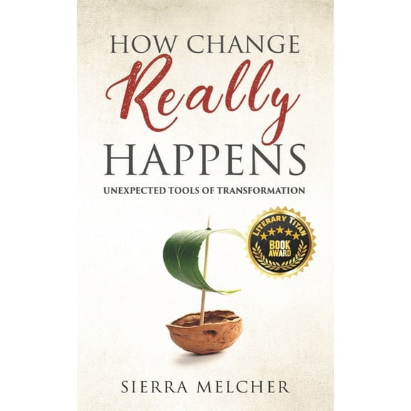 The Change You Need How Change Really Happens: Unexpected Tools of Transformation, Book 1, (Paperback)