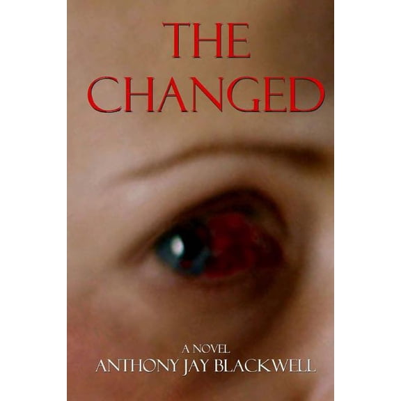 The Changed: A Novel Paperback 1502453266 9781502453266 Anthony Jay Blackwell