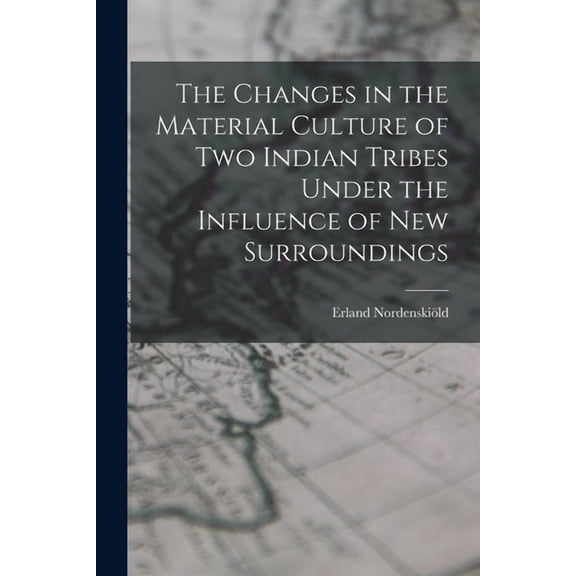 The Changes in the Material Culture of two Indian Tribes Under the Influence of new Surroundings (Paperback)