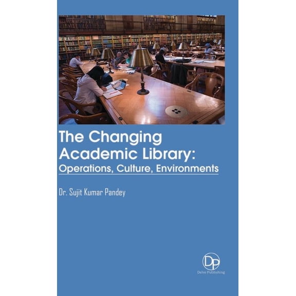 The Changing Academic Library: Operations, Culture, Environments (Hardcover)