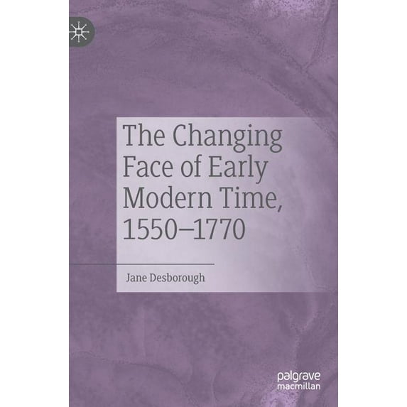 The Changing Face of Early Modern Time, 1550-1770, (Hardcover)