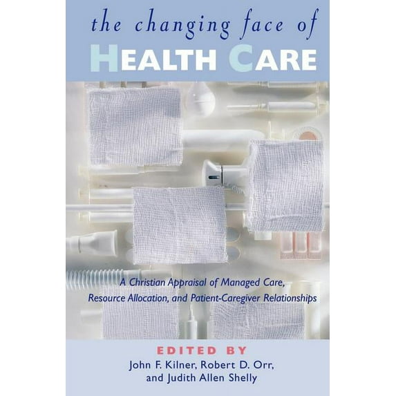 Horizons in Bioethics Series The Changing Face of Health Care: A Christian Appraisal of Managed Care, Resource Allocation and Patient-Caregiver Relat, (Paperback)
