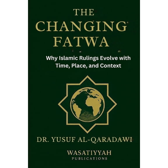 The Changing Fatwa: Why Islamic Rulings Evolve with Time, Place, and Context, (Paperback)