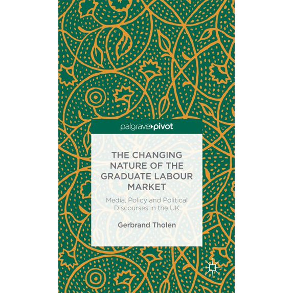 The Changing Nature of the Graduate Labour Market: Media, Policy and Political Discourses in the UK, (Hardcover)