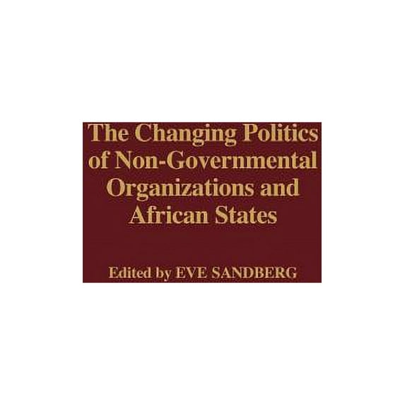 The Changing Politics of Non-Governmental Organizations and African States, (Hardcover)