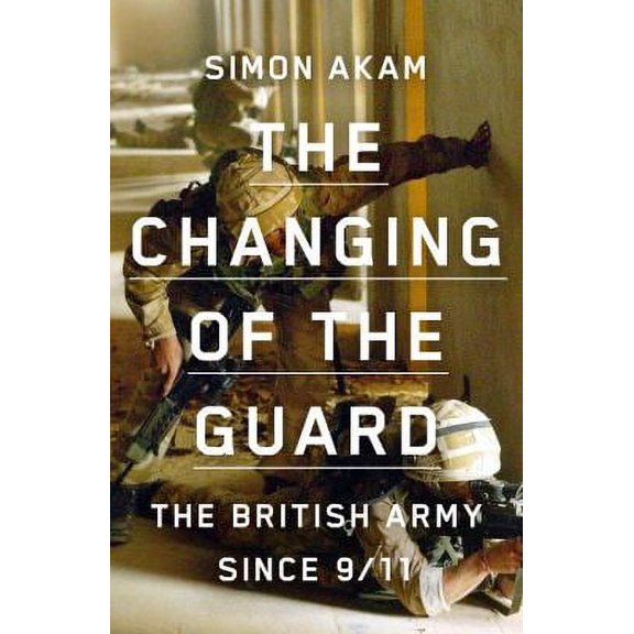 Pre-Owned The Changing of the Guard: The British Army Since 9/11 (Hardcover) 1950354490 9781950354498