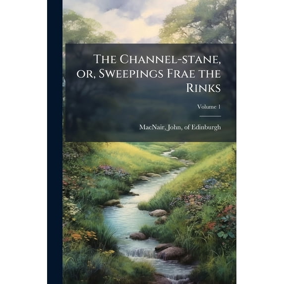 The Channel-Stane, Or, Sweepings Frae the Rinks Volume 1 Paperback