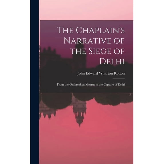 The Chaplain's Narrative of the Siege of Delhi: From the Outbreak at Meerut to the Capture of Delhi, (Hardcover)
