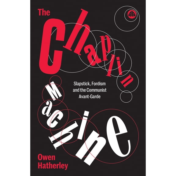The Chaplin Machine : Slapstick, Fordism and the International Communist Avant-Garde (Hardcover)