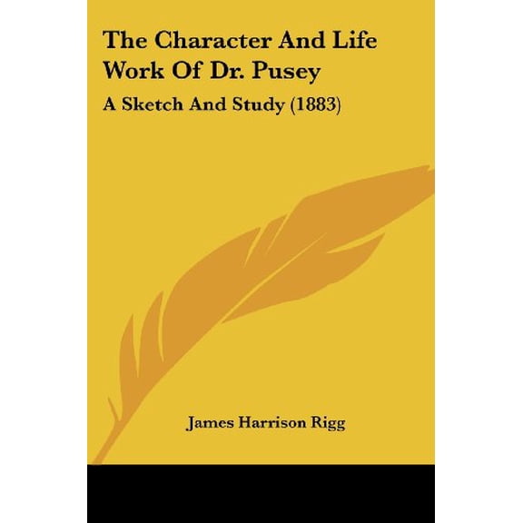 The Character And Life Work Of Dr. Pusey: A Sketch And Study 1883 Paperback 1120734843 9781120734846 James Harrison Rigg
