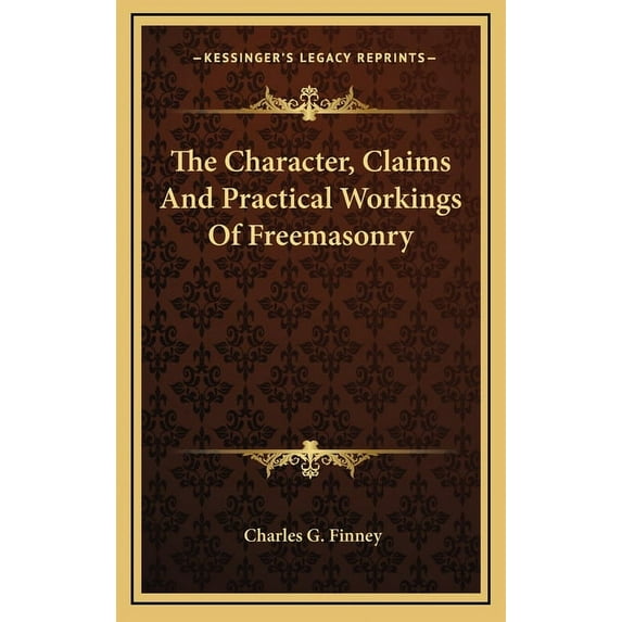 The Character, Claims And Practical Workings Of Freemasonry (Hardcover)