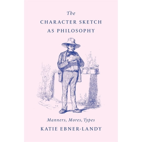 The Character Sketch as Philosophy: Manners, Mores, Types, (Hardcover)
