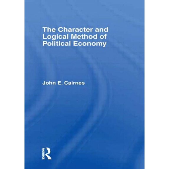 The Character and Logical Method of Political Economy, (Hardcover)