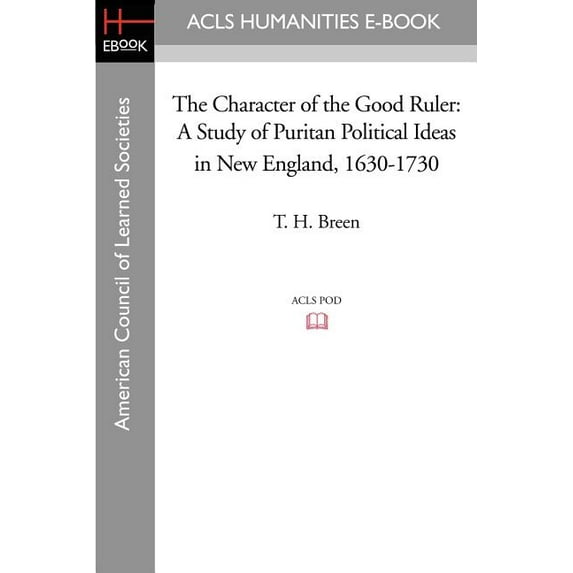 The Character of the Good Ruler: A Study of Puritan Political Ideas in New England, 1630-1730, (Paperback)