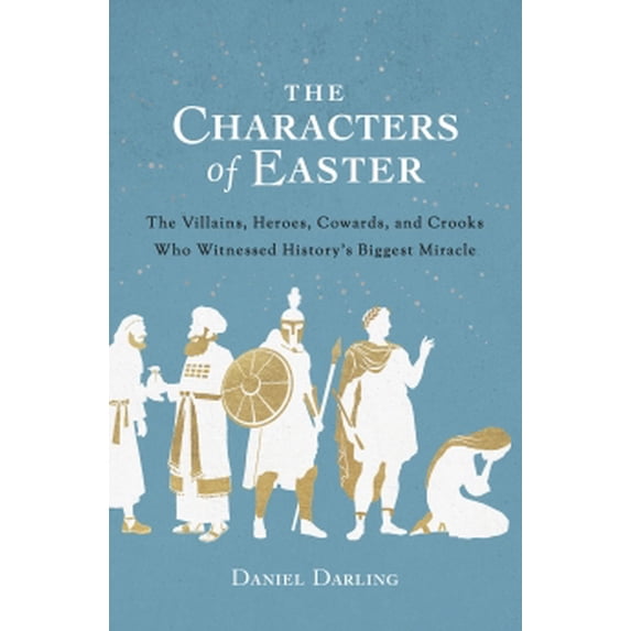 Pre-Owned The Characters of Easter: The Villains, Heroes, Cowards, and Crooks Who Witnessed History's Biggest Miracle (Paperback) 0802423647 9780802423641
