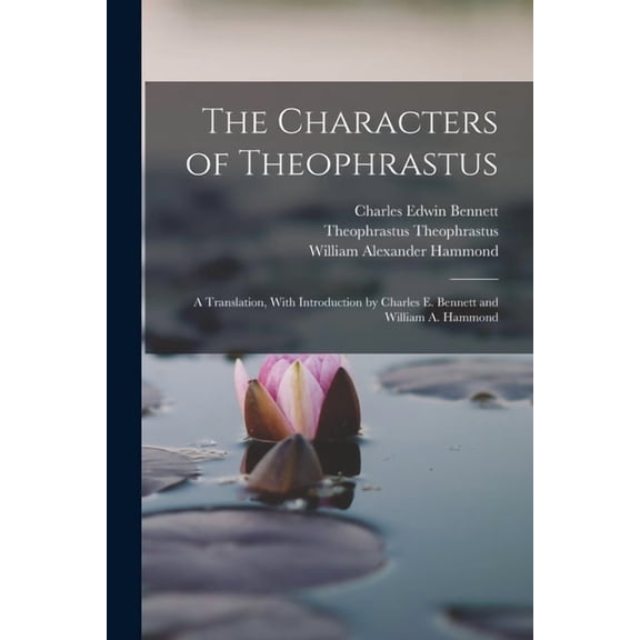 The Characters of Theophrastus; a Translation, With Introduction by Charles E. Bennett and William A. Hammond, (Paperback)