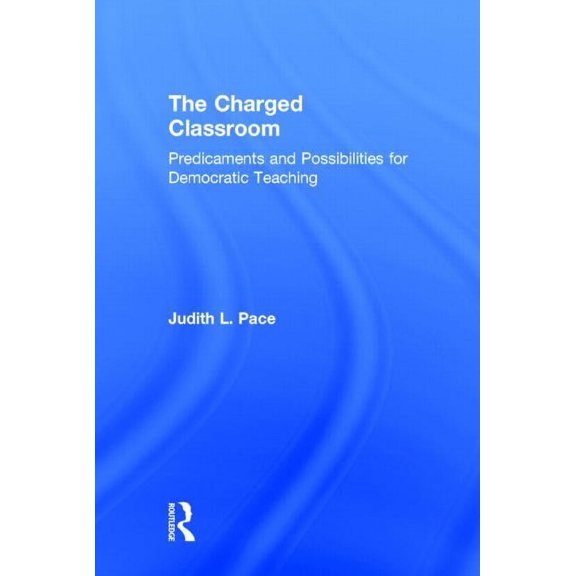 The Charged Classroom: Predicaments and Possibilities for Democratic Teaching, (Hardcover)