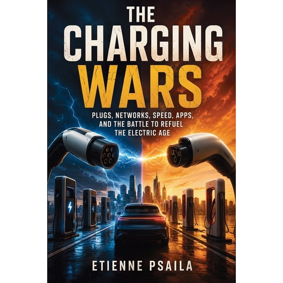 The Charging Wars: Plugs, Networks, Speed, Apps, and the Battle to Refuel the Electric Age, (Paperback)