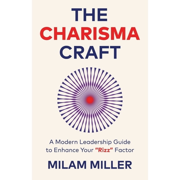 The Charisma Craft: A Modern Leadership Guide to Enhance Your "Rizz" Factor, (Paperback)