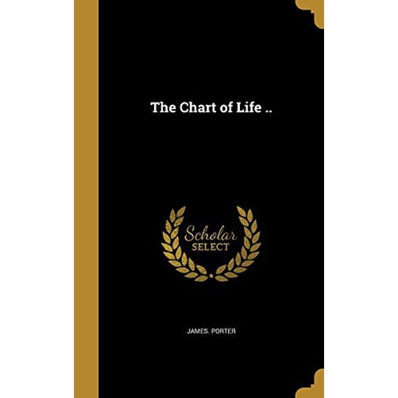 The Chart of Life . Hardcover 1361578572 9781361578575 James Porter Sir