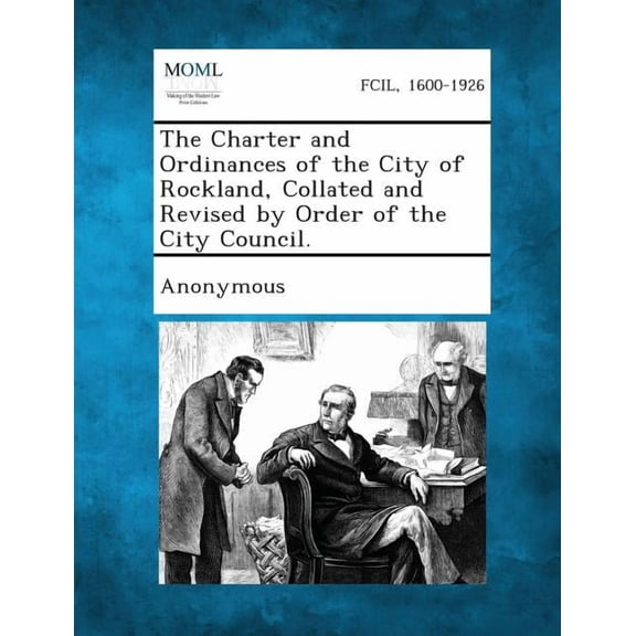 The Charter and Ordinances of the City of Rockland, Collated and Revised by Order of the City Council. (Paperback)