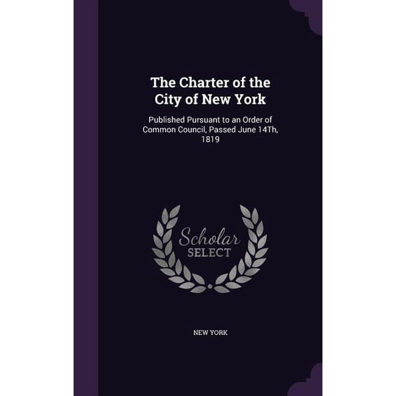 The Charter of the City of New York : Published Pursuant to an Order of Common Council, Passed June 14Th, 1819 (Hardcover)